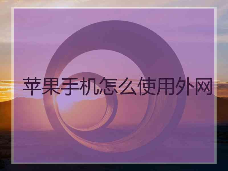 苹果手机怎么使用外网