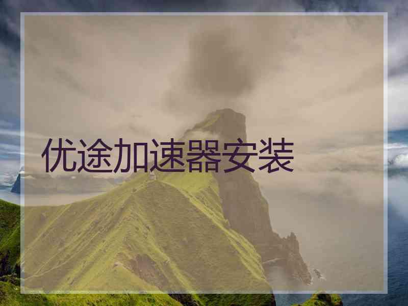 优途加速器安装
