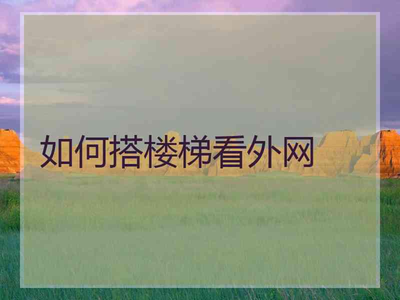 如何搭楼梯看外网