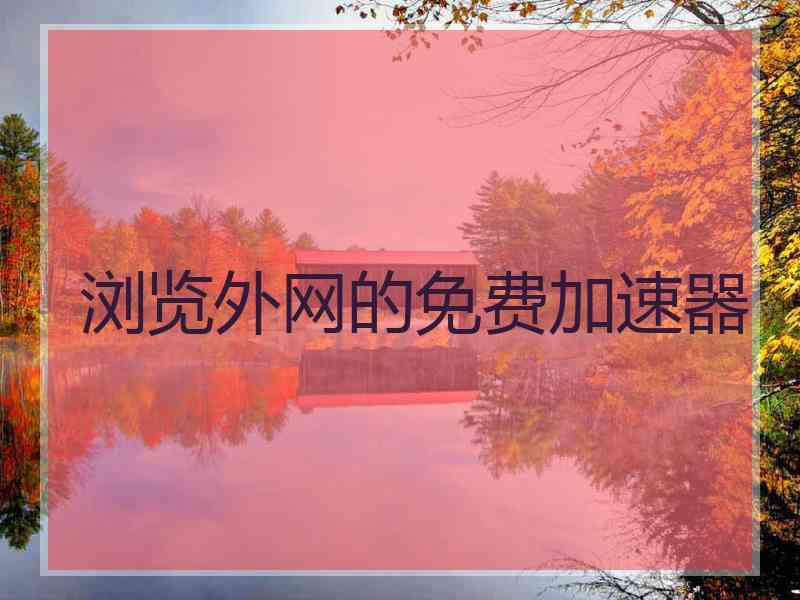 浏览外网的免费加速器
