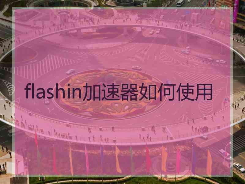 flashin加速器如何使用
