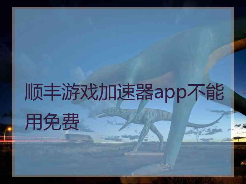 顺丰游戏加速器app不能用免费