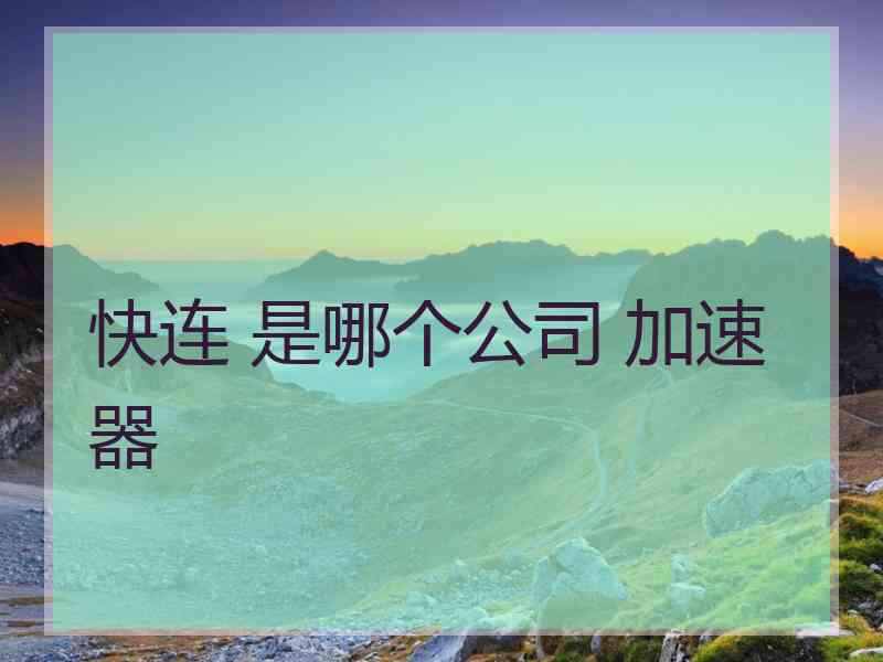 快连 是哪个公司 加速器