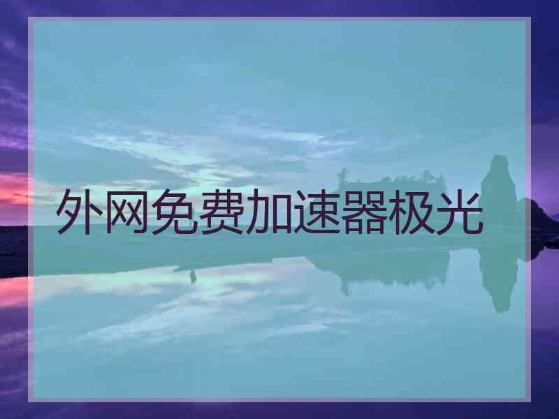 外网免费加速器极光