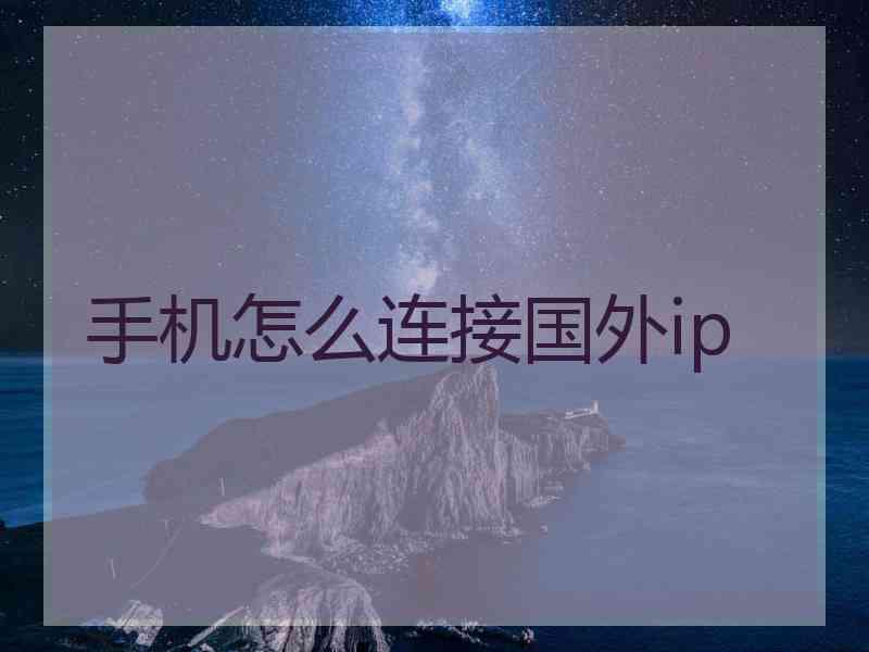手机怎么连接国外ip