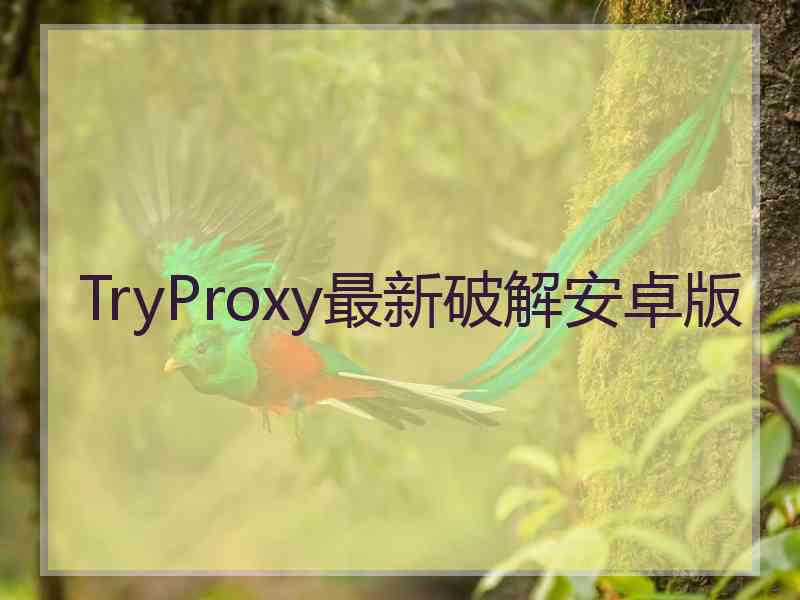 TryProxy最新破解安卓版