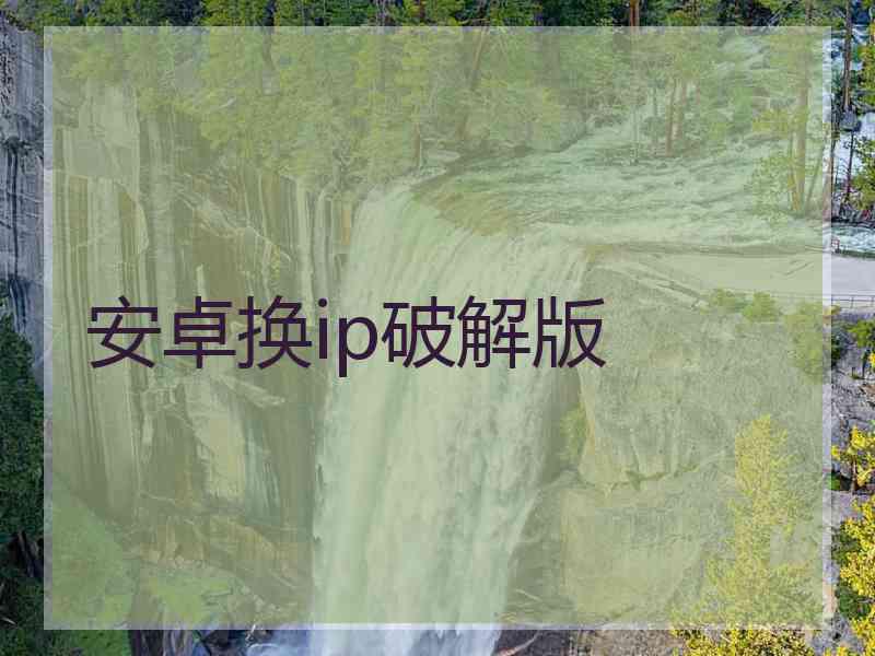 安卓换ip破解版