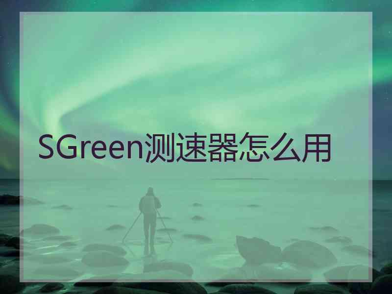SGreen测速器怎么用