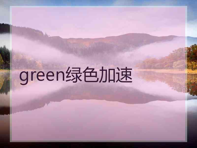 green绿色加速