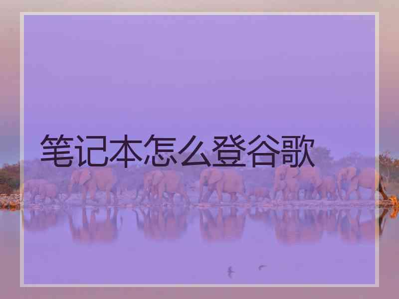 笔记本怎么登谷歌
