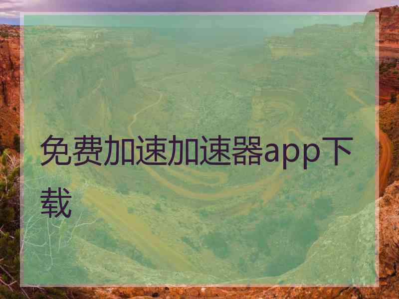 免费加速加速器app下载