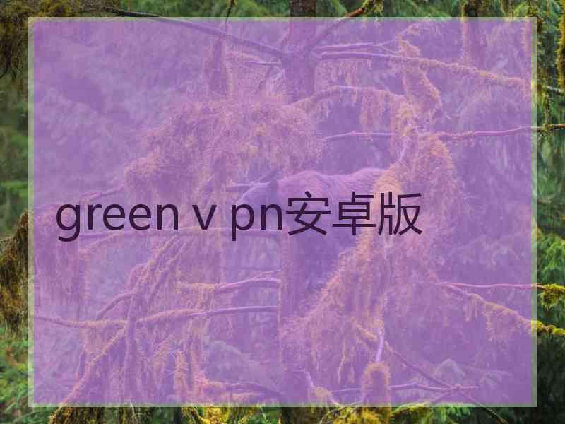 greenⅴpn安卓版