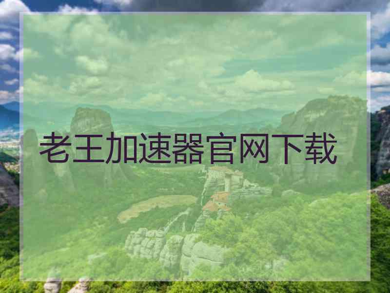 老王加速器官网下载