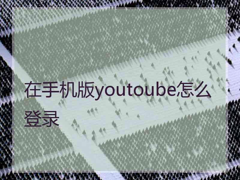在手机版youtoube怎么登录