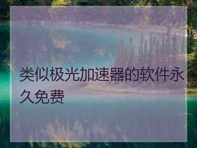 类似极光加速器的软件永久免费