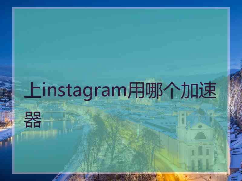 上instagram用哪个加速器