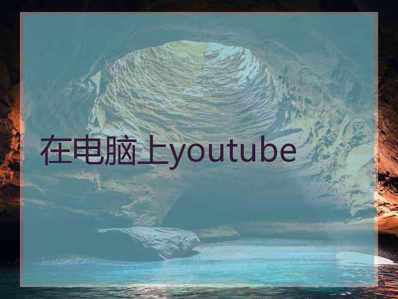 在电脑上youtube