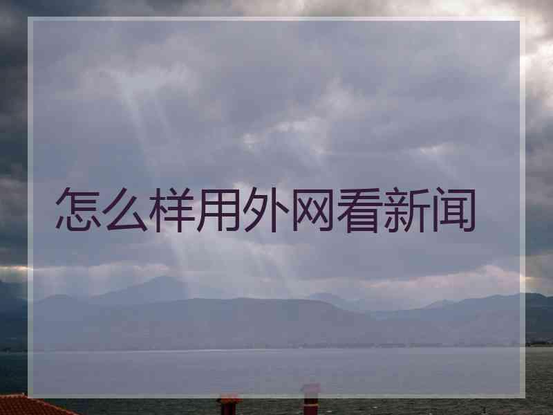 怎么样用外网看新闻