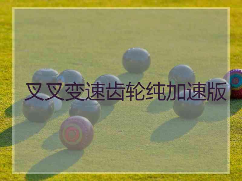 叉叉变速齿轮纯加速版