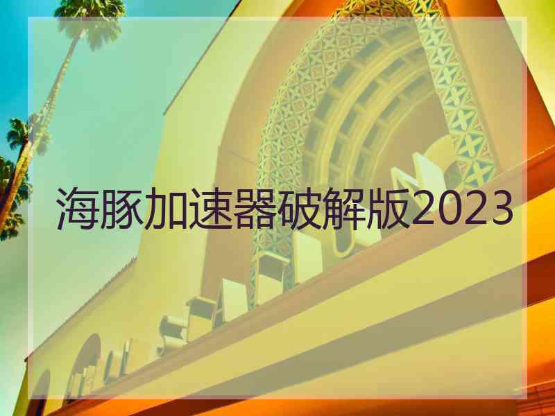 海豚加速器破解版2023