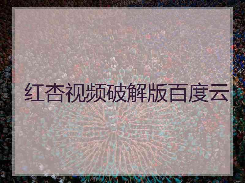 红杏视频破解版百度云