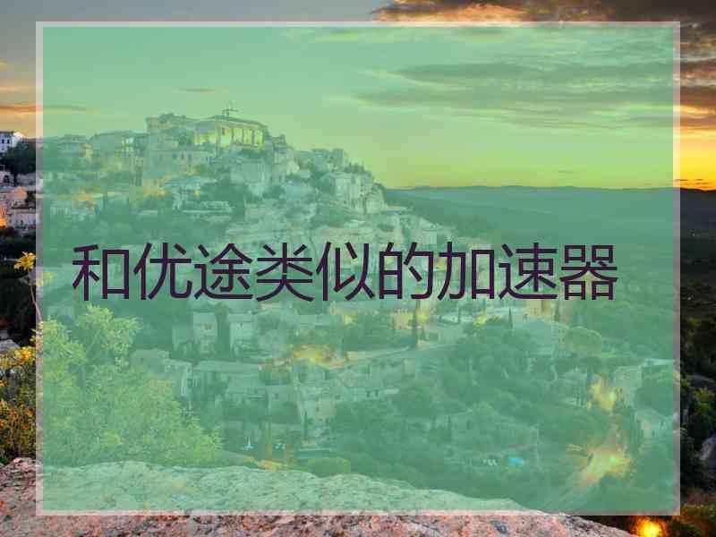 和优途类似的加速器
