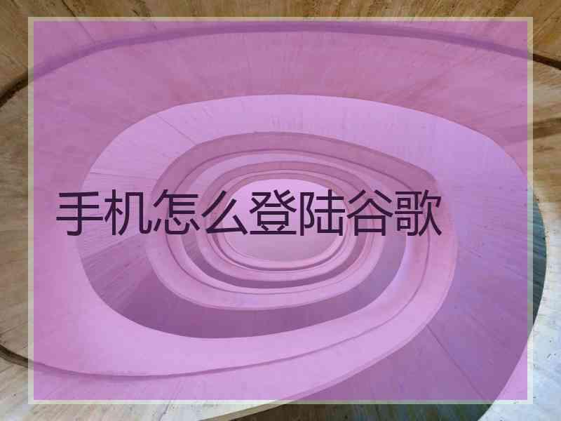 手机怎么登陆谷歌
