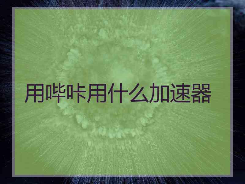 用哔咔用什么加速器