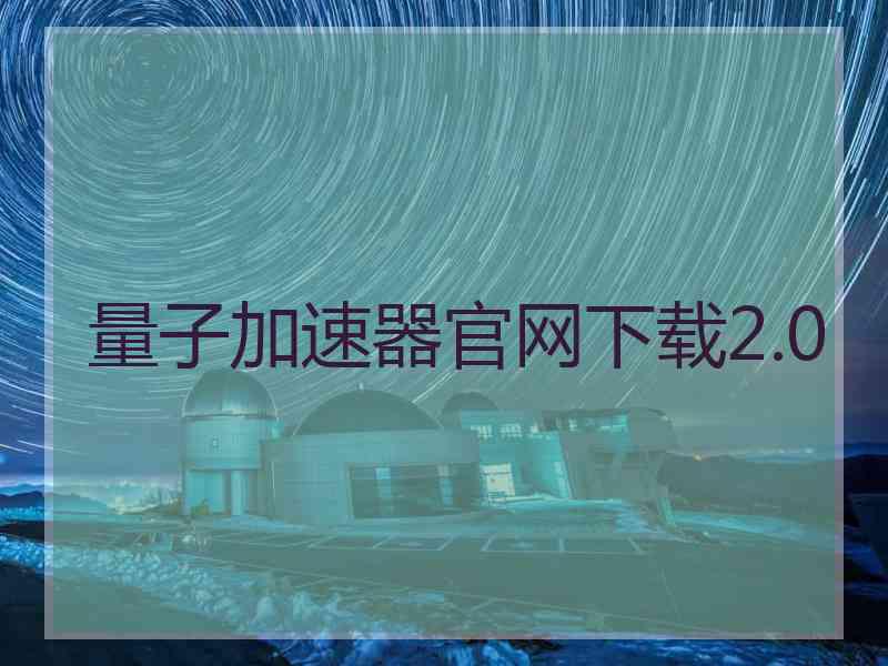 量子加速器官网下载2.0