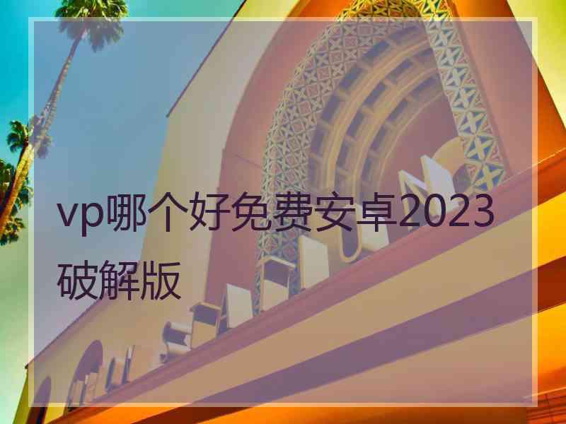 vp哪个好免费安卓2023破解版